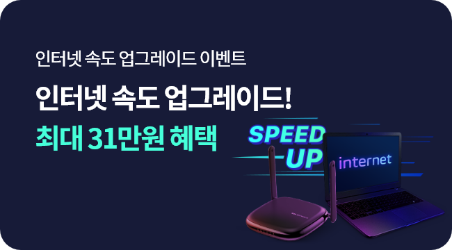 인터넷 속도 업그레이드 이벤트 인터넷 속도 업그레이드! 최대 31만원 혜택 speed up internet