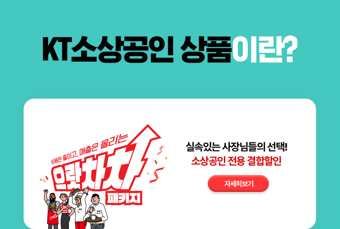 KT소상공인 상품이란? 실속있는 사장님들의 선택! 소상공인 전용 결합할인 비용은 줄이고, 매출은 올리는 으랏차차 패키지 패키지