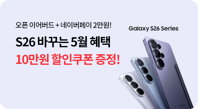 오픈 이어버드 + 네이버페이 2만원! S26 바꾸는 5월 혜택! 10만원 할인쿠폰 증정! Galaxy S26 Series