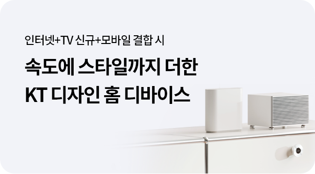 인터넷+TV 신규가입+모바일 결합 시 최대 354만원 혜택 속도는 기본, 스타일까지 더한 KT 디자인 홈 디바이스