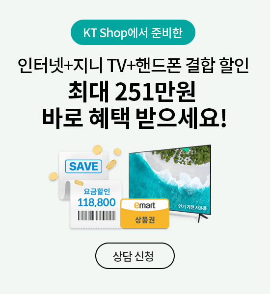 KT Shop에서 준비한 인터넷+지니TV+핸드폰 결합 할인 최대 251만원 바로 혜택 받으세요! SAVE 요금할인 118,800원, emart상품권, 인기 가전 사은품, 상담 신청