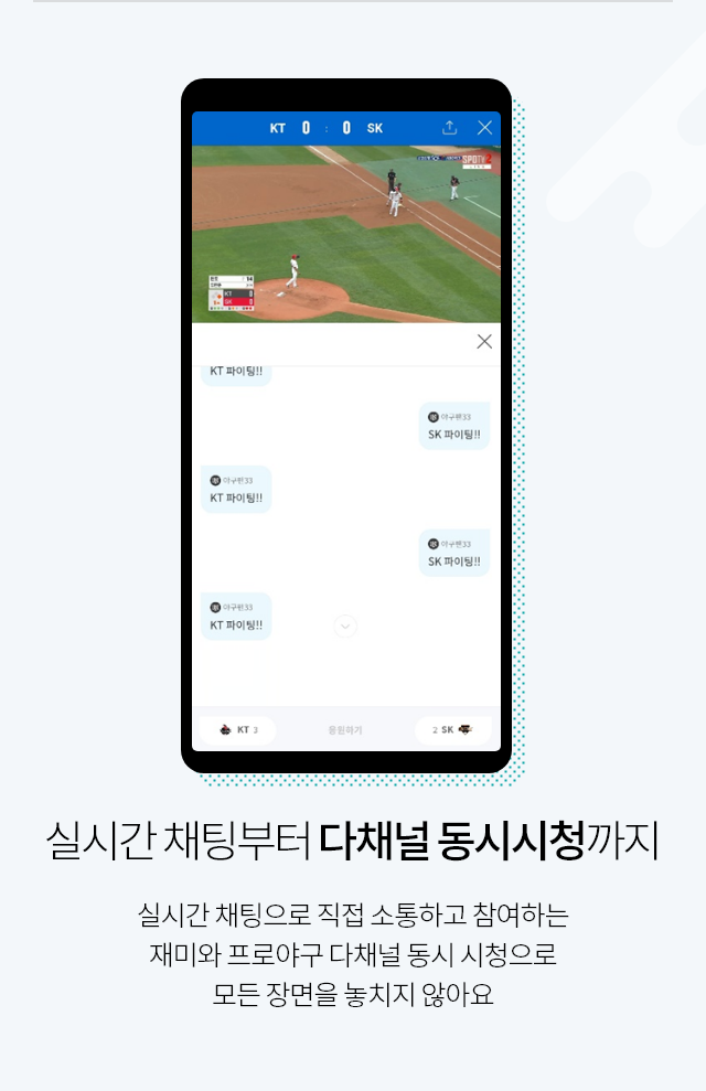실시간 채팅부터 다채널 동시시청까지 실시간 채팅으로 직접 소통하고 참여하는 재미와 프로야구 다채널 동시 시청으로 모든 장면을 놓치지 않아요