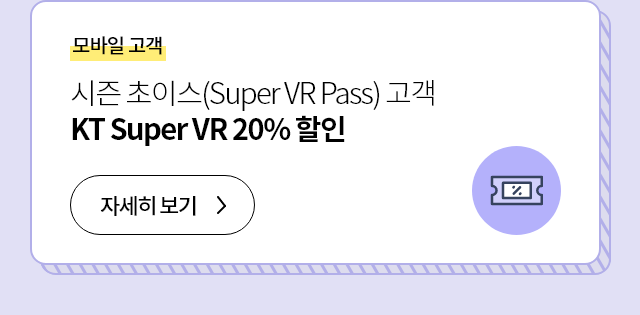 모바일 고객 시즌 초이스(Super VR Pass) 고객 KT Super VR 20% 할인 자세히보기