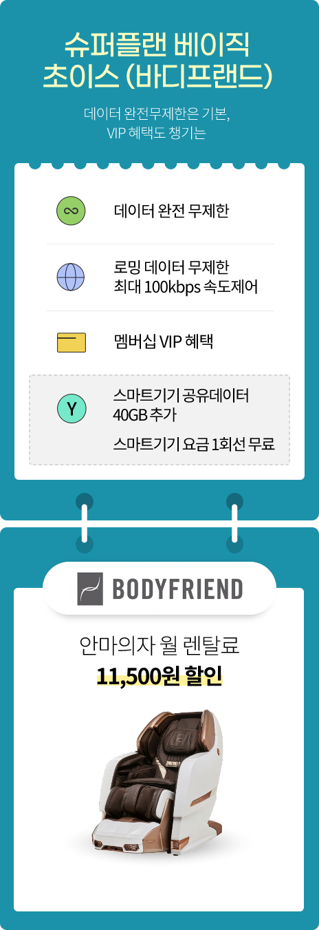 슈퍼플랜 베이직 초이스(바디프랜드) 데이터 완전무제한은 기본, VIP 혜택도 챙기는(데이터 완전 무제한, 로밍 하루종일 ON 톡, 멤버십 VIP 혜택,테더링/스마트기기 공유데이터 40GB 추가, 바디프랜드 안마의자 월 렌탈료 11,500원 할인