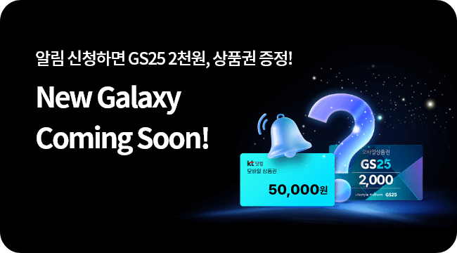 알림 신청만 해도 GS25 2천원, 모바일 상품권 증정! New Galaxy, Coming Soon 이토록 오래 기다린 첫 만남! kt 닷컴 모바일 싱품권 50,000원, GS25 모바일상품권 2,000
