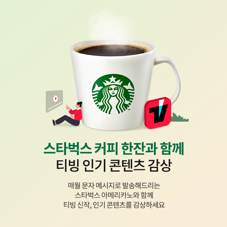 스타벅스 커피 한잔과 함께 티빙 인기 콘텐츠 감상, 매월 문제 메시지로 발송해드리는 스타벅스 아메키라노와 함께 티빙 신작, 인기 콘텐츠를 감상하세요