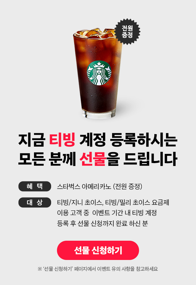 지금 티빙 계정 등록하시는 모든 분께 선물을 드립니다. 혜택: 스타벅스 아메리카노 (전원 증정), 대상: 티빙/지니 초이스, 티빙/밀리 초이스 요금제 이용 고객 중 이벤트 기간 내 티빙 계정 등록 후 선물 신청까지 완료하신 분, ※'선물 신청하기' 페이지에서 이벤트 유의 사항을 참고하세요