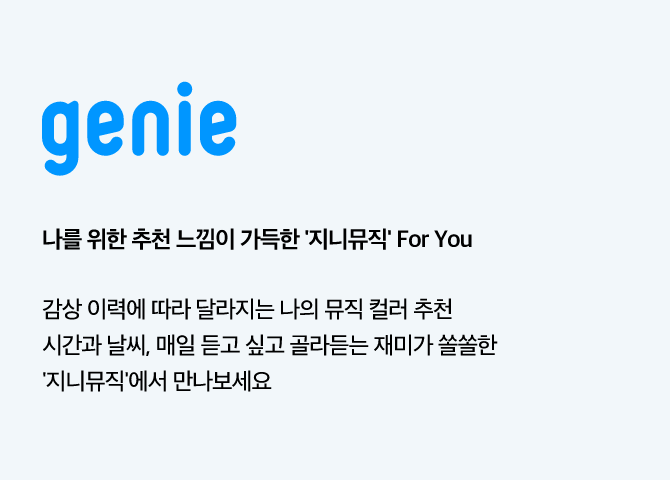 genie, 나를 위한 추천 느낌이 가득한 '지니뮤직' For You. 감상 이력에 따라 달라지는 나의 뮤직 컬러 추천 시간과 날씨, 매일 듣고 싶고 골라듣는 재미가 쏠쏠한 '지니뮤직'에서 만나보세요