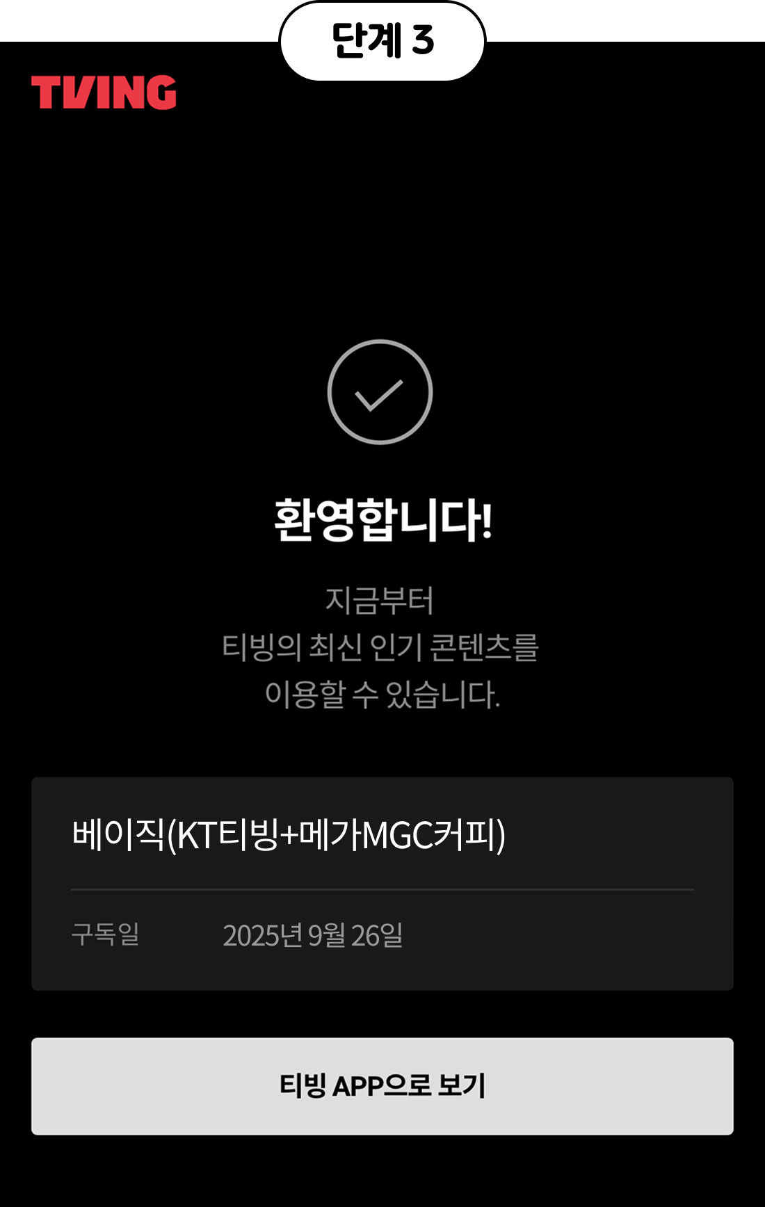 단계3, tving, 환영합니다! 지금부터 티빙의 최신 인기 콘텐츠를 이용할 수 있습니다. 베이직(KT티빙 + 메가MGC커피) 구독일: 2025년 9월 25일 티빙 APP으로 보기